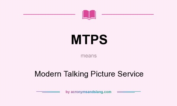 What does MTPS mean? It stands for Modern Talking Picture Service