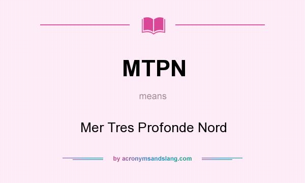 What does MTPN mean? It stands for Mer Tres Profonde Nord