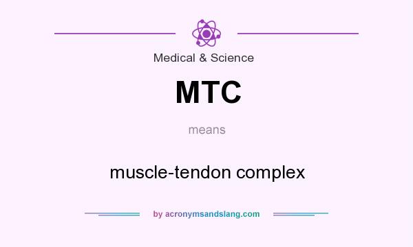 What does MTC mean? It stands for muscle-tendon complex