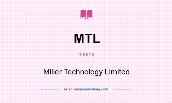 What does MTL mean? It stands for Miller Technology Limited