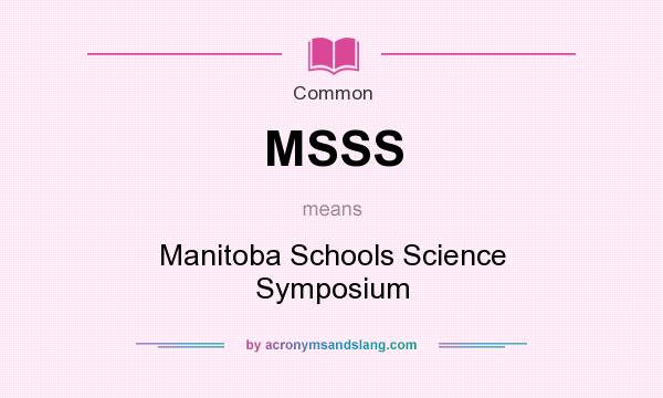 What does MSSS mean? It stands for Manitoba Schools Science Symposium