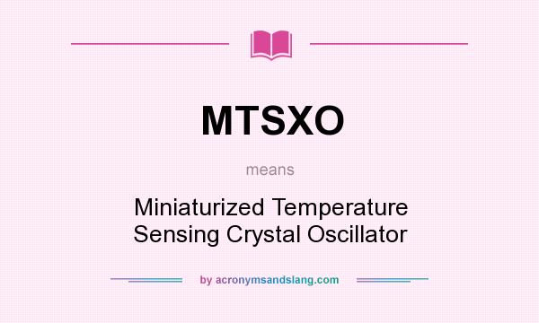 What does MTSXO mean? It stands for Miniaturized Temperature Sensing Crystal Oscillator