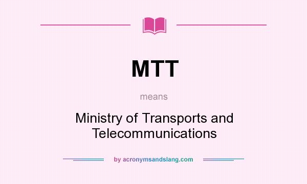 What does MTT mean? It stands for Ministry of Transports and Telecommunications