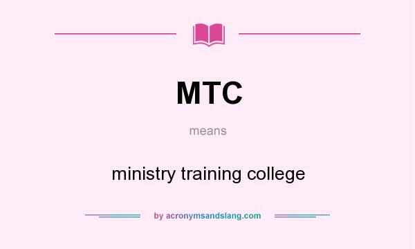What does MTC mean? It stands for ministry training college