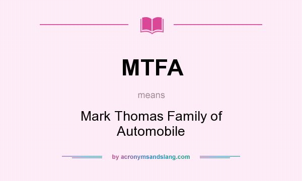 What does MTFA mean? It stands for Mark Thomas Family of Automobile