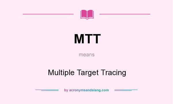 What does MTT mean? It stands for Multiple Target Tracing