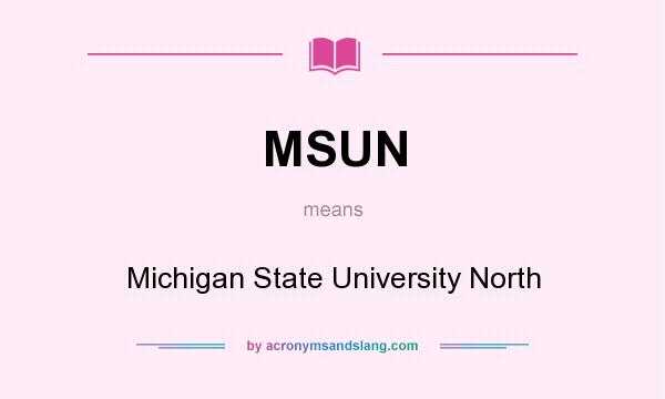 What does MSUN mean? It stands for Michigan State University North