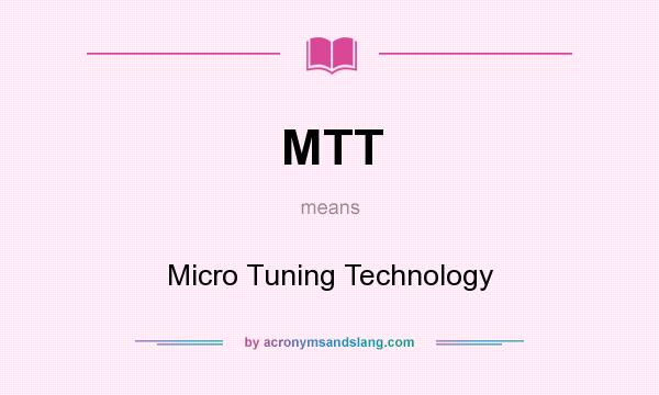 What does MTT mean? It stands for Micro Tuning Technology