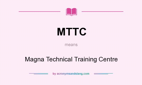 What does MTTC mean? It stands for Magna Technical Training Centre