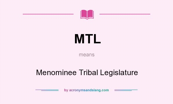 What does MTL mean? It stands for Menominee Tribal Legislature