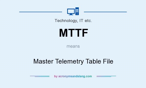 What does MTTF mean? It stands for Master Telemetry Table File