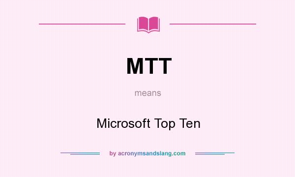 What does MTT mean? It stands for Microsoft Top Ten