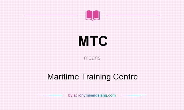 What does MTC mean? It stands for Maritime Training Centre