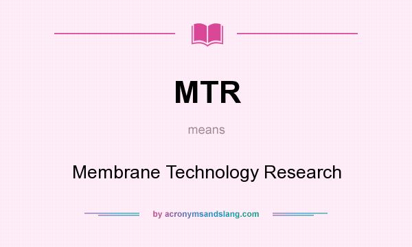 What does MTR mean? It stands for Membrane Technology Research