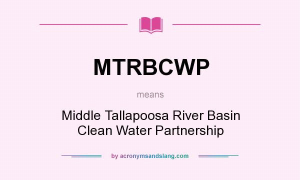 What does MTRBCWP mean? It stands for Middle Tallapoosa River Basin Clean Water Partnership