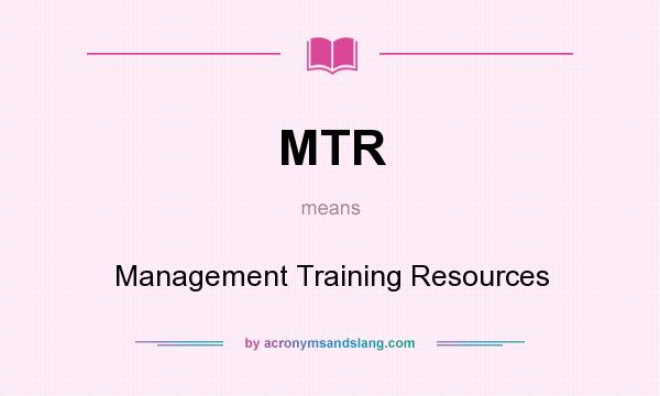 What does MTR mean? It stands for Management Training Resources