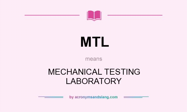What does MTL mean? It stands for MECHANICAL TESTING LABORATORY