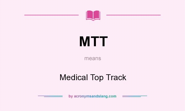 What does MTT mean? It stands for Medical Top Track