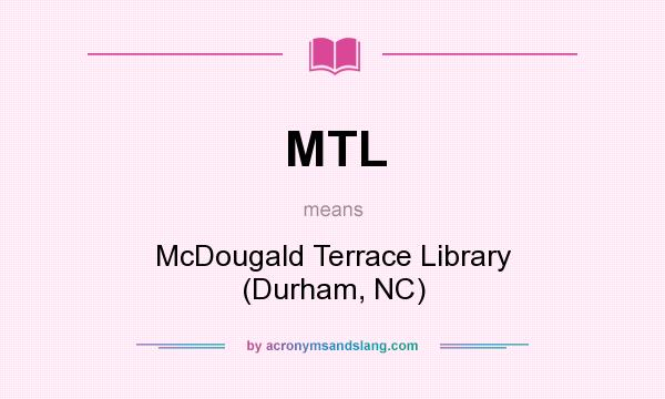 What does MTL mean? It stands for McDougald Terrace Library (Durham, NC)
