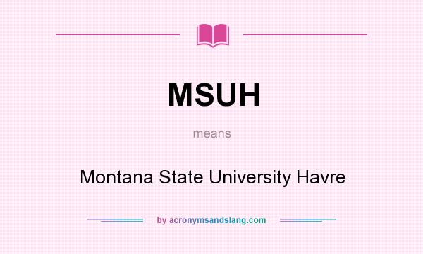 What does MSUH mean? It stands for Montana State University Havre