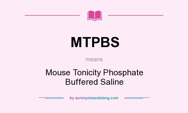 What does MTPBS mean? It stands for Mouse Tonicity Phosphate Buffered Saline