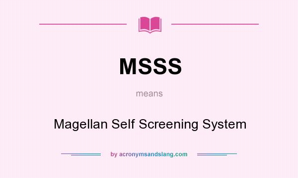 What does MSSS mean? It stands for Magellan Self Screening System
