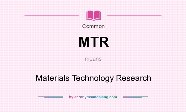 What does MTR mean? It stands for Materials Technology Research