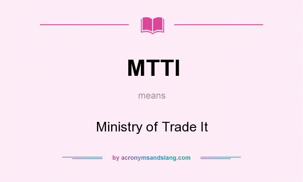 What does MTTI mean? It stands for Ministry of Trade It