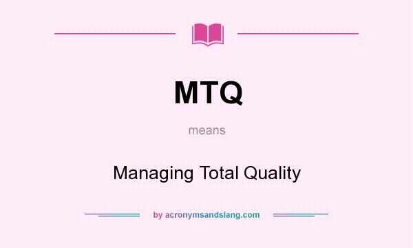 What does MTQ mean? It stands for Managing Total Quality