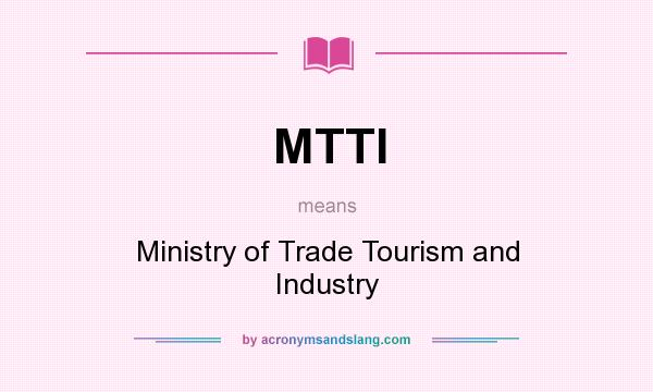 What does MTTI mean? It stands for Ministry of Trade Tourism and Industry