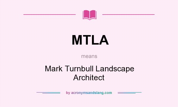 What does MTLA mean? It stands for Mark Turnbull Landscape Architect