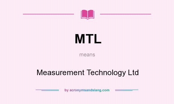 What does MTL mean? It stands for Measurement Technology Ltd