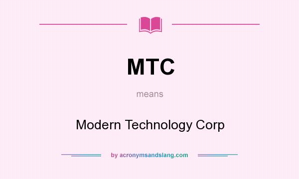 What does MTC mean? It stands for Modern Technology Corp