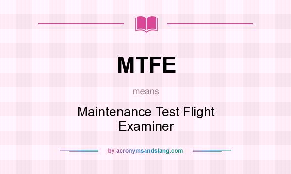 What does MTFE mean? It stands for Maintenance Test Flight Examiner