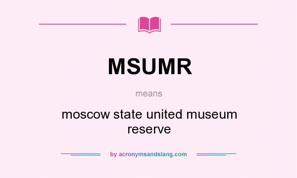 What does MSUMR mean? It stands for moscow state united museum reserve