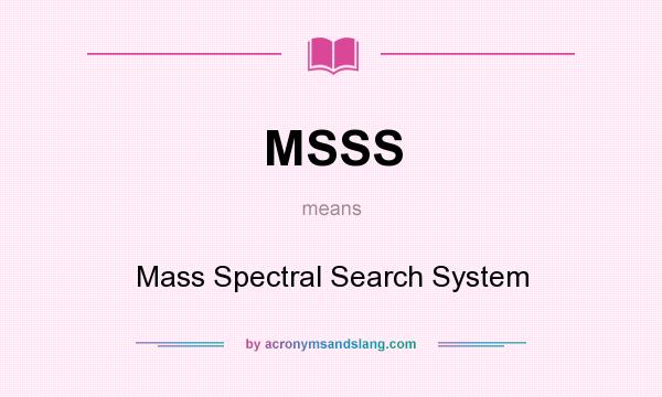What does MSSS mean? It stands for Mass Spectral Search System