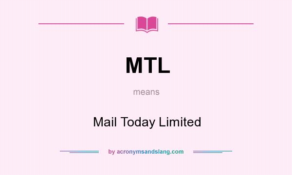 What does MTL mean? It stands for Mail Today Limited