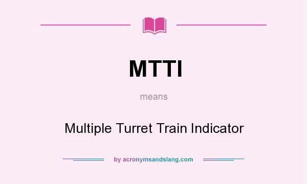 What does MTTI mean? It stands for Multiple Turret Train Indicator