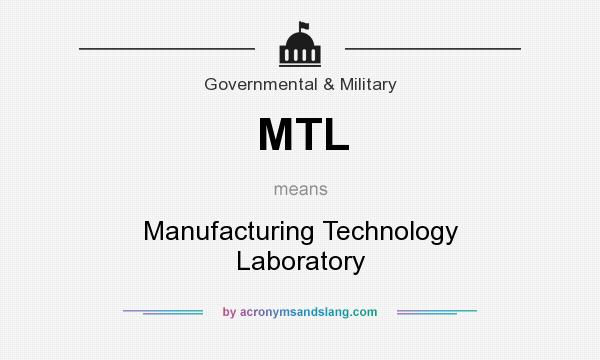 What does MTL mean? It stands for Manufacturing Technology Laboratory