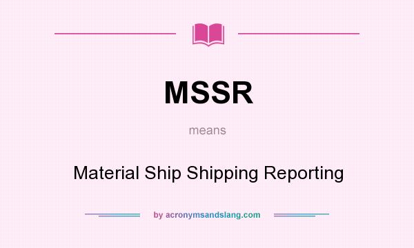What does MSSR mean? It stands for Material Ship Shipping Reporting