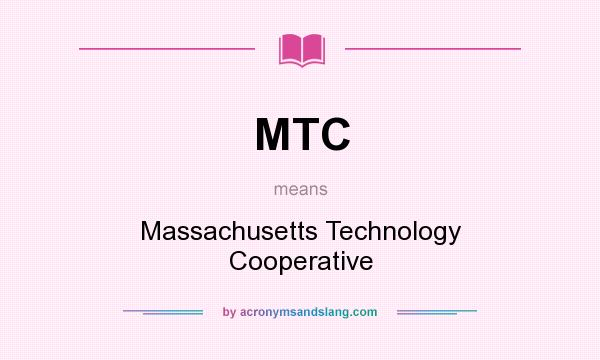 What does MTC mean? It stands for Massachusetts Technology Cooperative