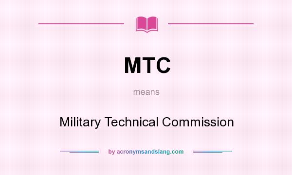 What does MTC mean? It stands for Military Technical Commission