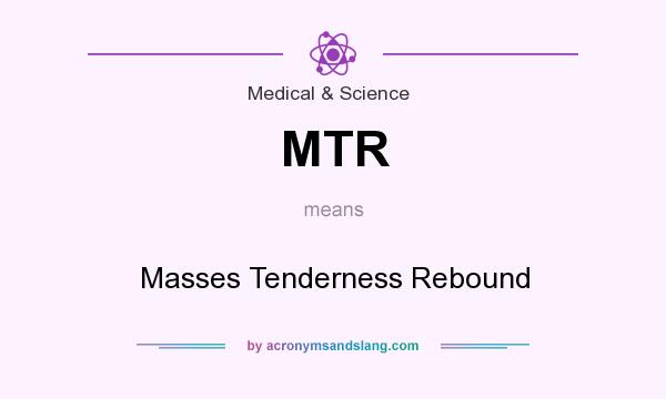 What does MTR mean? It stands for Masses Tenderness Rebound