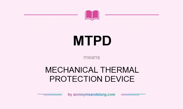 What does MTPD mean? It stands for MECHANICAL THERMAL PROTECTION DEVICE