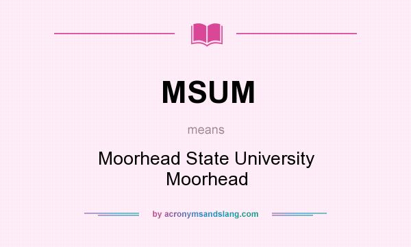 What does MSUM mean? It stands for Moorhead State University Moorhead