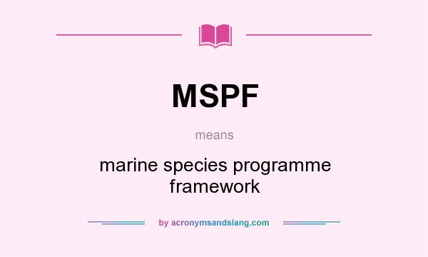 What does MSPF mean? It stands for marine species programme framework