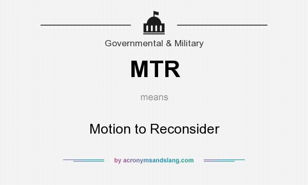 What does MTR mean? It stands for Motion to Reconsider