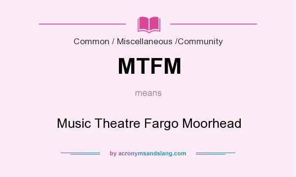 What does MTFM mean? It stands for Music Theatre Fargo Moorhead