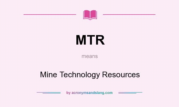 What does MTR mean? It stands for Mine Technology Resources