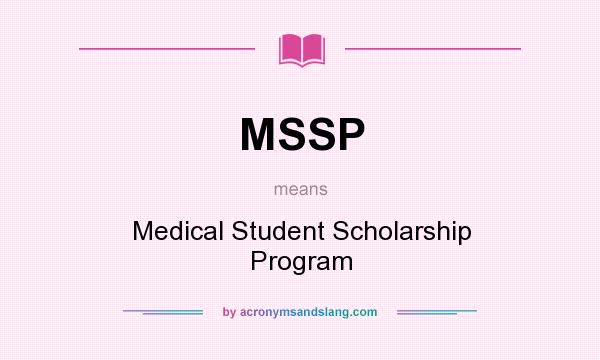 What does MSSP mean? It stands for Medical Student Scholarship Program